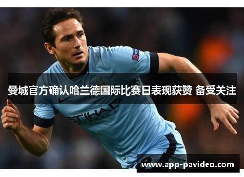 曼城官方确认哈兰德国际比赛日表现获赞 备受关注 曼城官方确认哈兰德国际比赛日表现获赞 备受关注