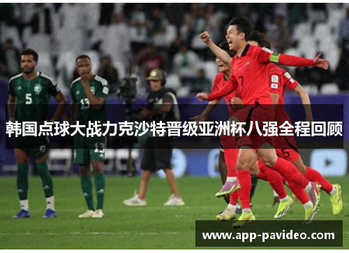 韩国点球大战力克沙特晋级亚洲杯八强全程回顾